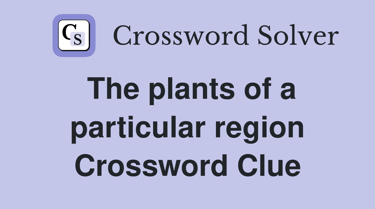 The plants of a particular region. Crossword Clue Answers Crossword
